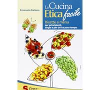 La cucina etica facile. Ricette economiche, semplici, veloci e gustose. Per principianti, studenti e single
