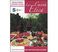 La cucina etica. Oltre 700 ricette vegan per buongustai e golosi rispettosi degli animali e dell'ambiente