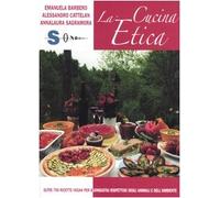 La cucina etica. Oltre 700 ricette vegan per buongustai e golosi rispettosi degli animali e dell'ambiente