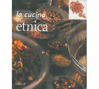La cucina etnica. Le ricette fondamentali, la scelta degli ingredienti e i consigli utili per creare con semplicitˆ.