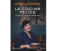 La cucina felice. Le mie 76 ricette per stare bene