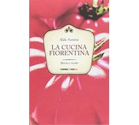 La cucina fiorentina. Storia e ricette
