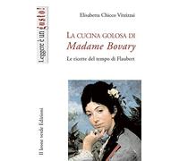 La cucina golosa di Madame Bovary. Le ricette del tempo di Flaubert