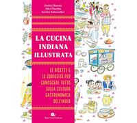 La cucina indiana illustrata. Le ricette e le curiosità per conoscere tutto sulla cultura gastronomica dell'India. Ediz. illustrata