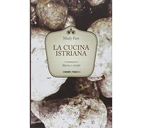 La cucina istriana. Storia e ricette