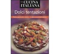 La cucina italiana. Dolci tentazioni. Torte, pasticcini, creme... e altre irresistibili delizie