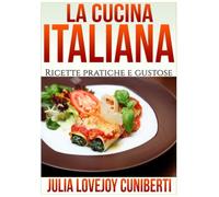 La Cucina Italiana: Ricette Pratiche e Gustose