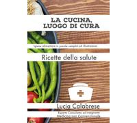 La cucina, luogo di cura. Ricette della salute di Lucia Calabrese, 2021, Youca