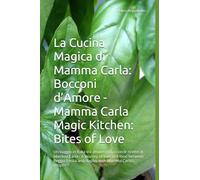 La Cucina Magica di Mamma Carla: Bocconi d’Amore - Mamma Carla Magic Kitchen: Bites of Love: Un viaggio in Italia tra amore e cibo con le ricette di ... Emilia and Naples with Mamma Carla’s recipes