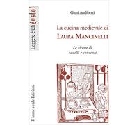 La cucina medievale di Laura Mancinelli: Le ricette di castelli e conventi