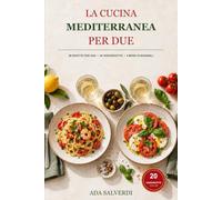 La Cucina Mediterranea Per Due: 80 RICETTE • 20 VIDEORICETTE • 4 MENU STAGIONALI