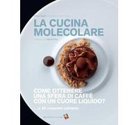 La cucina molecolare. Come ottenere una sfera di caffè con un cuore liquido? Ediz. a colori