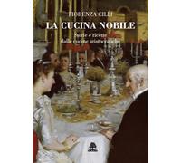 La cucina nobile. Storie e ricette dalle cucine aristocratiche