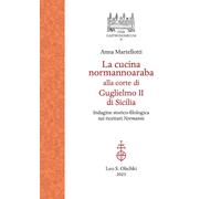 La cucina normannoaraba alla corte di Guglielmo II di Sicilia. Indagine storico-filologica sui ricettari «Normanni»