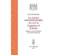 La cucina normannoaraba alla corte di Guglielmo II di Sicilia. Indagine storico-filologica sui ricettari «Normanni»