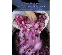La cucina persiana. Dalla tradizione classica all'Iran di oggi - Riccarand...