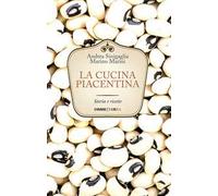 La cucina piacentina. Storia e ricette