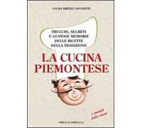 La cucina piemontese. Trucchi, segreti e gustose memorie delle ricette della tradizione