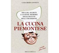 La cucina piemontese. Trucchi, segreti e gustose memorie delle ricette della tradizione