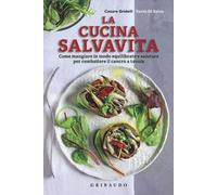 La cucina salvavita. Come mangiare in modo equilibrato e salutare per combattere il cancro a tavola