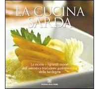 La cucina sarda. Le ricette e i grandi sapori dell'autentica tradizione gastronomica della Sardegna