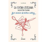 La cucina siciliana in quattro stagioni. Four season of sicilian cooking. ...