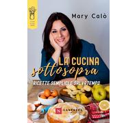 La cucina sottosopra. Ricette semplici e salvatempo - Calò Mary
