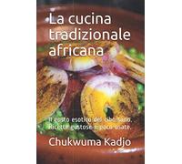 La cucina tradizionale africana: Il gusto esotico del cibo sano. Ricette gustose e poco usate.