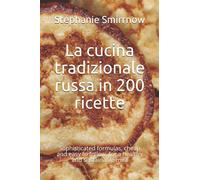 La cucina tradizionale russa in 200 ricette: Sophisticated formulas, cheap and easy to follow, for a healthy and sustainable mea