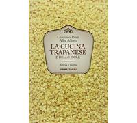 La cucina trapanese e delle isole. Storia e ricette