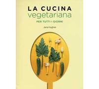 La cucina vegetariana per tutti i giorni