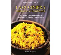 La cuciniera milanese e lombarda. Storia e preparazione di 100 ricette della tradizione