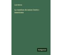 La cuestion de union Centro - Americana