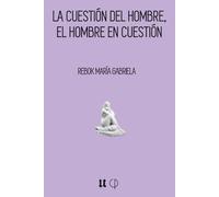 LA CUESTIÓN DEL HOMBRE, EL HOMBRE EN CUESTIÓN