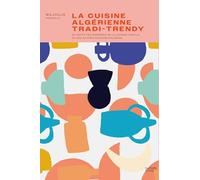 La cuisine algérienne tradi-trendy: 80 recettes inspirées de la cuisine kabyle et des autres régions d'Algérie