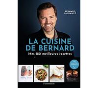 La Cuisine de Bernard: Mes 150 meilleures recettes