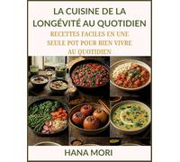 LA CUISINE DE LA LONGÉVITÉ AU QUOTIDIEN: RECETTES FACILES EN UNE SEULE POT POUR BIEN VIVRE AU QUOTIDIEN