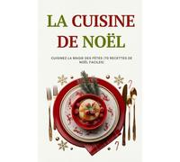 La cuisine de Noël: Cuisinez la magie des fêtes (70 recettes de Noël faciles)