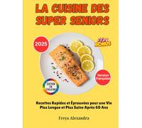 La Cuisine des Super Seniors: Recettes Rapides et Éprouvées pour une Vie Plus Longue et Plus Saine Après 60 Ans