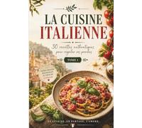 La Cuisine Italienne: 30 recettes authentiques pour régaler vos proches