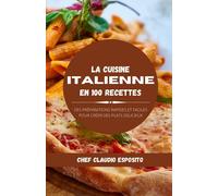La cuisine italienne en 100 recettes: des préparations rapides et faciles pour c