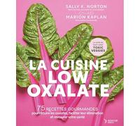 La cuisine low oxalate: 75 recettes gourmandes pour réduire les oxalates, faciliter leur élimination et restaurer votre santé