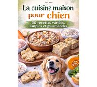 La cuisine maison pour chien: 60 recettes variées, simples et gourmandes