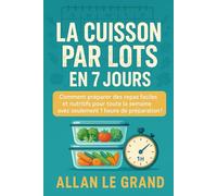 LA CUISSON PAR LOTS EN 7 JOURS: Comment préparer des repas faciles et nutritifs pour toute la semaine avec seulement 1 heure de préparation !