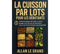LA CUISSON PAR LOTS POUR LES DÉBUTANTS: Comment gagner du temps et mieux manger avec des lots de nourriture sans avoir besoin de beaucoup d'ustensiles !