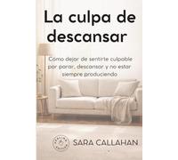 La culpa de descansar: Cómo dejar de sentirte culpable por parar, descansar y no estar siempre produciendo