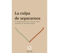 La culpa de separarnos: Un acompañamiento para la culpa que sientes al separarte, no una guía de custodia