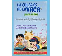 LA CULPA ES DE LA VACA PARA NIÑOS: Anécdotas, parábolas, fábulas y reflexiones para motivar la lectura en los niños