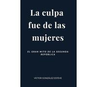 La culpa fue de las mujeres: El gran mito de la Segunda República