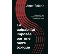 La culpabilité imposée par une mère toxique: Pourquoi tu te sens toujours responsable… et comment t'en libérer